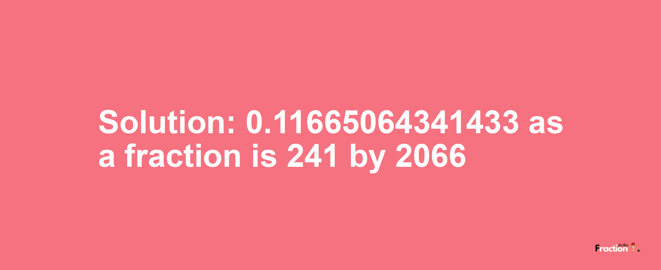 Solution:0.11665064341433 as a fraction is 241/2066